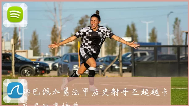 姆巴佩加冕法甲历史射手王超越卡瓦尼独享榜首