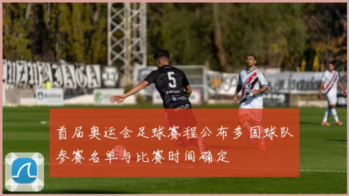 首届奥运会足球赛程公布多国球队参赛名单与比赛时间确定