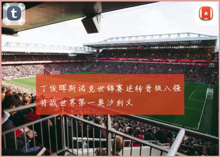 丁俊晖斯诺克世锦赛逆转晋级八强将战世界第一奥沙利文