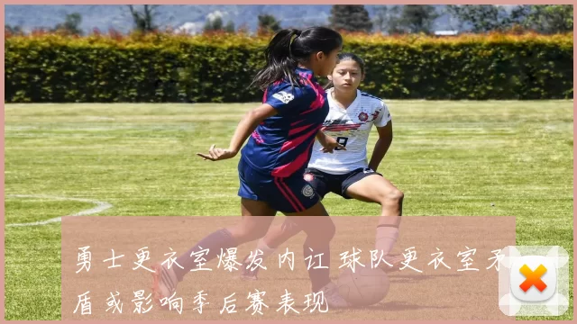 勇士更衣室爆发内讧 球队更衣室矛盾或影响季后赛表现