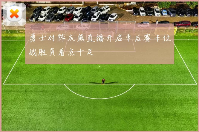 勇士对阵灰熊直播开启季后赛卡位战胜负看点十足