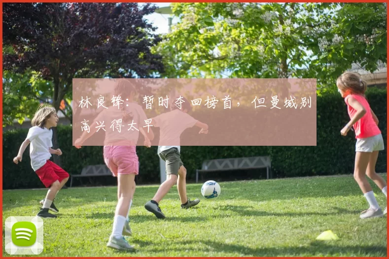 林良锋：暂时夺回榜首，但曼城别高兴得太早